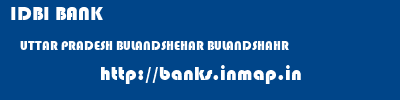 IDBI BANK  UTTAR PRADESH BULANDSHEHAR BULANDSHAHR   banks information 